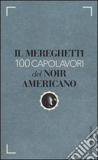 Il Mereghetti. 100 capolavori del noir americano