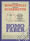 Homo faber. Storia dell'uomo artefice dalla preistoria alle biotecnologie libro di Boncinelli Edoardo Sciarretta Galeazzo