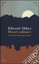 Desert solitaire. Una stagione nella natura selvaggia libro usato