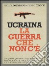 Ucraina. La guerra che non c'è libro di Sceresini Andrea Giroffi Lorenzo