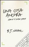 Una cosa ancora. Storie e altre storie libro di Novak B. J.