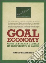 Goal economy. Come la finanza globale ha trasformato il calcio libro