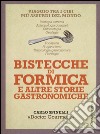 Bistecche di formica e altre storie gastronomiche. Viaggio tra i cibi più assurdi del mondo libro