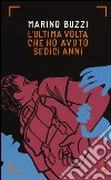 L'ultima volta che ho avuto sedici anni libro di Buzzi Marino