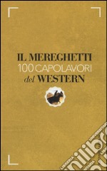 Il Mereghetti. 100 capolavori del western libro