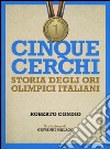 Cinque cerchi. Storia degli ori olimpici italiani libro