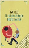 Ti ho dato un bacio mentre dormivi libro