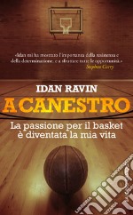 A canestro. La passione per il basket è diventata la mia vita libro