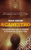 A canestro. La passione per il basket è diventata la mia vita libro di Ravin Idan