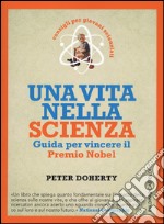 Una vita nella scienza. Guida per vincere il Premio Nobel libro