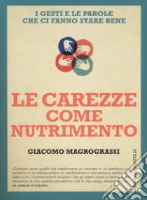 Le carezze come nutrimento. I gesti e le parole che ci fanno stare bene, Giacomo Magrograssi, Baldini + Castoldi