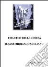 I martiri della Chiesa. Il martirologio Giuliano libro