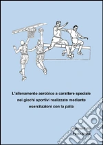 Allenamento aerobico a carattere speciale nei giochi sportivi realizzato mediante esercitazioni con la palla