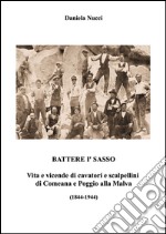 Battere i' sasso. Vita e vicende di cavatori e scalpellini di Comeana e Poggio alla Malva (1844-1944)