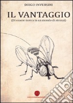 Il vantaggio (di essere mosca in un mondo di stronzi) libro