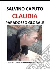 Claudia, paradosso globale libro di Caputo Salvino