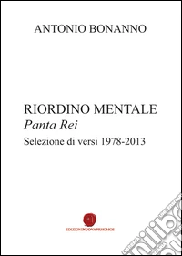 Riordino mentale. Panta rei. Selezione di versi (1978-2013) libro