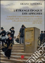 L'étrange époque des affiches. I manifesti come emblema della bellezza e preludio della seconda guerra mondiale nella pittura francese e napoletana (1870-1939). Ediz. illustrata