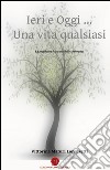 Ieri e oggi... Una vita qualsiasi libro