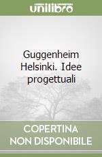 Guggenheim Helsinki. Idee progettuali libro