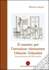 Il maestro per l'istruzione elementare Orlando Orlandini. Storia d'amore del XIX secolo libro