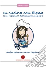 In cucina con Elena. Le mie ricette per la dieta dei gruppi sanguigni. Speciale Halloween, Natale e Capodanno