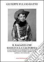 Il ragazzo che sognava la California. Le avventure di un migrante ligure tra cucina, pepite, vigne, guerra, amore e figli (Alpicella 1840-1925 Ellera)  libro