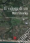 Il valore di un territorio. Aspetti storico archeologici ed antropologici tra recupero conservazione e valorizzazione libro di Pellegrini Franco