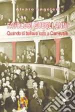 Favolosi quegli anni. Quando si ballava solo a Carnevale libro