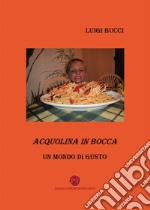 Acquolina in bocca. Un mondo di gusto libro