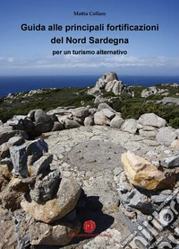 Guida alle principali fortificazioni del Nord Sardegna per un turismo alternativo libro