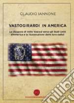 Vastogirardi in America. La diaspora di mille Vastesi verso gli Stati Uniti d'America e la ricostruzione delle loro radici libro