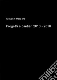 Progetti e cantieri 2010-2018