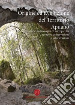 Origine ed evoluzione del territorio apuano. Aspetti storici archeologici ed antropici tra recupero conservazione e valorizzazione libro