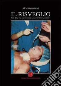 Il risveglio. Fatti della vita eccezionale di un anestesista-rianimatore libro