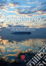 Trasimeno. Specchio del cielo. Dalle origini geologiche alla conquista romana, realtà, miti, leggende e falsi storici libro