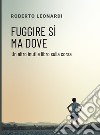 Fuggire sì, ma dove. Un altro inutile libro sulla corsa libro di Leonardi Roberto