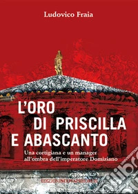 L'oro di Priscilla e Abascanto. Una cortigiana e un manager all'ombra dell'imperatore Domiziano libro