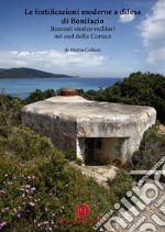 Le fortificazioni moderne a difesa di Bonifacio. Itinerari storico-militari nel Sud della Corsica libro