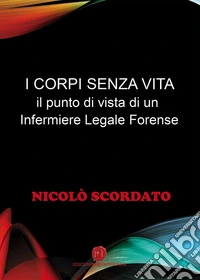 I corpi senza vita. Il punto di vista di un infermiere legale forense libro