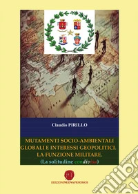 Mutamenti socio-ambientali globali e interessi geopolitici. La funzione militare (La solitudine condivisa) libro