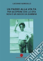 Un passo alla volta per scoprire che la vita non è un gioco da bambini libro