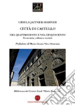 Città di Castello nel Quattrocento e nel Cinquecento. Economia, cultura e società. Biblioteca del Centro Studi «Mario Pancrazi» libro