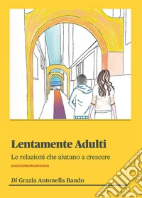 Lentamente adulti. Le relazioni che aiutano a crescere libro