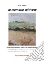 La memoria coltivata. Storia, cronaca, aneddoti, usanze di un villaggio contadino. Falasche e dintorni fino agli anni '70 del secolo scorso, con brevi incursioni nella attualità e qualche riferimento autobiografico