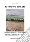 La memoria coltivata. Storia, cronaca, aneddoti, usanze di un villaggio contadino. Falasche e dintorni fino agli anni '70 del secolo scorso, con brevi incursioni nella attualità e qualche riferimento autobiografico libro