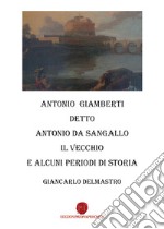 Antonio Giamberti detto Antonio da Sangallo Il Vecchio e diversi periodi di storia libro