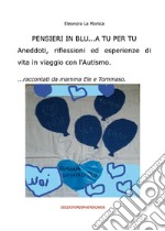 Pensieri in blu... A tu per tu. Aneddoti, riflessioni ed esperienze di vita in un viaggio con l'autismo... raccontati da mamma Ele e Tommaso libro