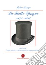 La Belle Époque 1875-1914. Periodo culturale e artistico vissuto da un ingegnere dell'epoca libro