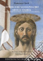 Conoscere Sansepolcro. Arte e Storia nella città di Piero della Francesca e Luca Pacioli libro